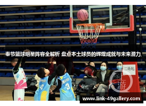 奉节篮球明星阵容全解析 盘点本土球员的辉煌成就与未来潜力