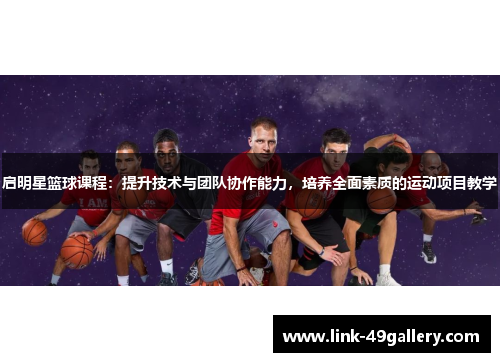 启明星篮球课程：提升技术与团队协作能力，培养全面素质的运动项目教学