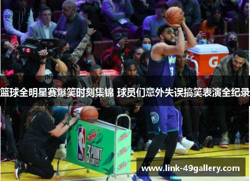 篮球全明星赛爆笑时刻集锦 球员们意外失误搞笑表演全纪录