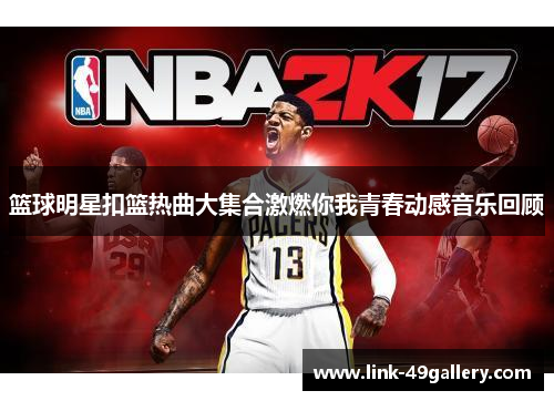 篮球明星扣篮热曲大集合激燃你我青春动感音乐回顾