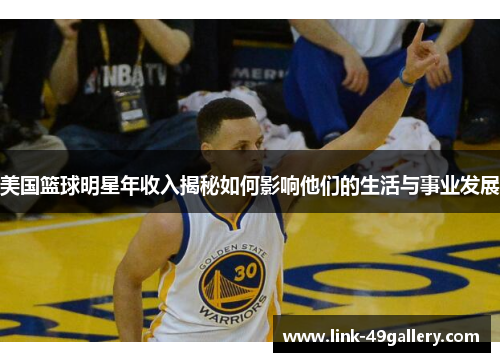 美国篮球明星年收入揭秘如何影响他们的生活与事业发展