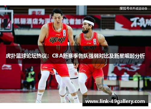 虎扑篮球论坛热议：CBA新赛季各队强弱对比及新星崛起分析